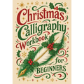 Christmas Calligraphy Workbook For Beginners: Festive Hand Lettering with Holiday Quotes and Creative Practice Pages