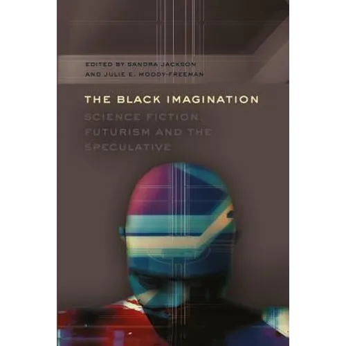 The Black Imagination: Science Fiction, Futurism and the Speculative
