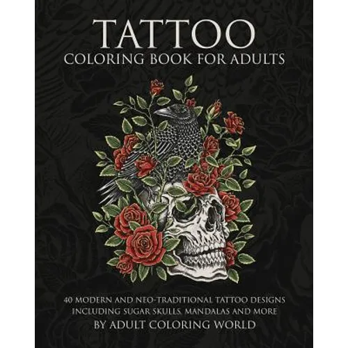 Tattoo Coloring Book for Adults: 40 Modern and Neo-Traditional Tattoo Designs Including Sugar Skulls, Mandalas and More