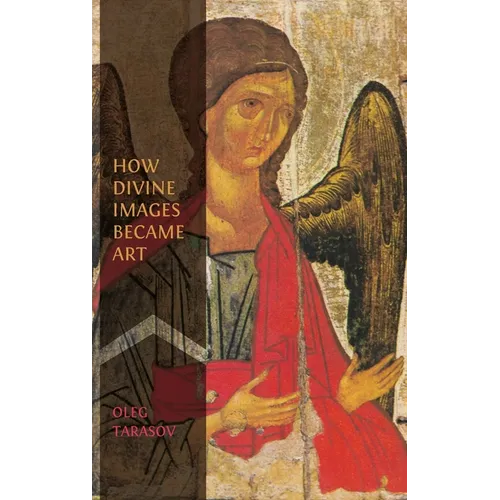 How Divine Images Became Art: Essays on the Rediscovery, Study and Collecting of Medieval Icons in the Belle Époque