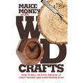 Make Money with Wood Crafts: How to Sell on Etsy, Amazon, at Craft Shows, to Interior Designers and Everywhere Else, and How to Get Top Dollars for Yo