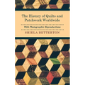 The History of Quilts and Patchwork Worldwide with Photographic Reproductions