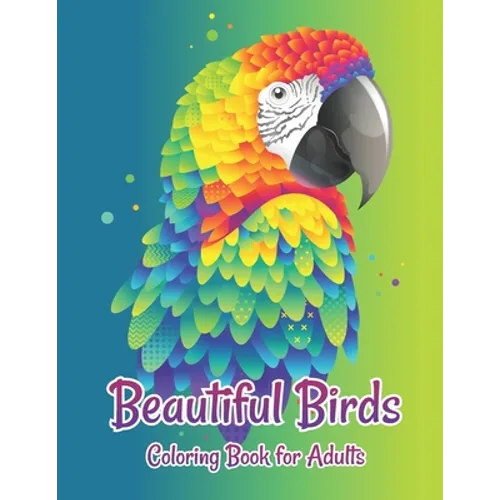 Beautiful Birds Coloring Book for Adults: Grown-Ups antistress and to improve your pencil grip Coloring Books