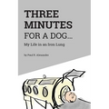 Three Minutes for a Dog: My Life in an Iron Lung