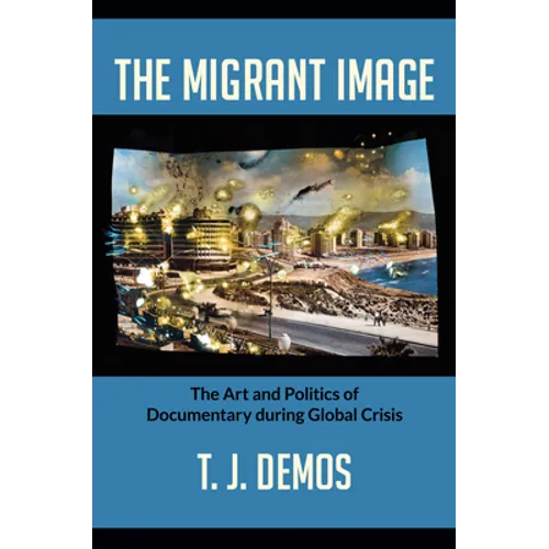 The Migrant Image: The Art and Politics of Documentary during Global Crisis