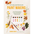 Natural Watercolor Paint Making: Create Beautiful Pigments at Home Using Botanicals, Vegetables and Other Foraged Materials