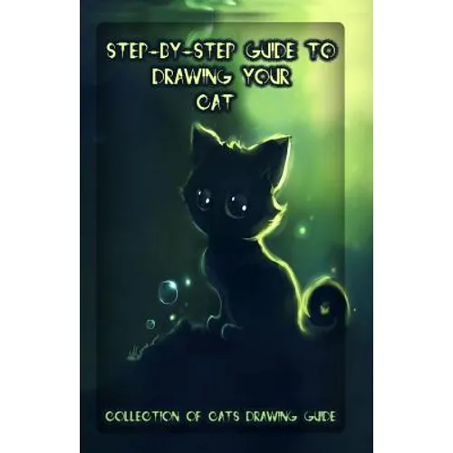 Step-By-Step Guide to Drawing Your Cat: Collection of Cats Drawing Guide