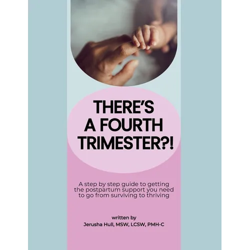 There's a Fourth Trimester?!: A step by step guide to getting the postpartum support you need to go from surviving to thriving
