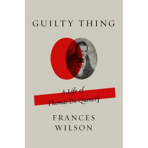 Guilty Thing: A Life of Thomas de Quincey