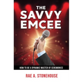 The Savvy Emcee: How to be a Dynamic Master of Ceremonies