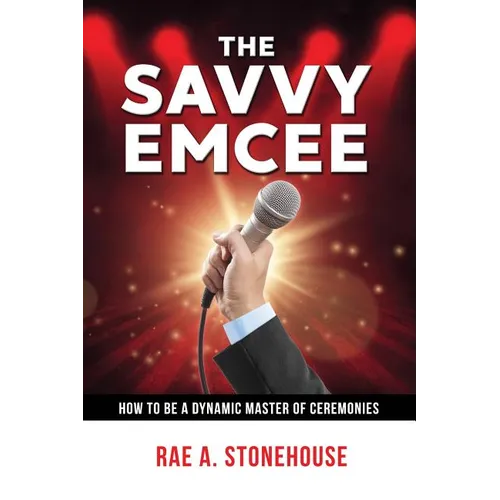 The Savvy Emcee: How to be a Dynamic Master of Ceremonies