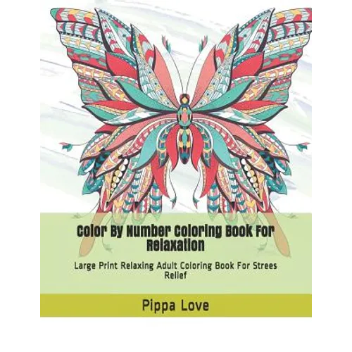 Color By Number Coloring Book For Relaxation: Large Print Relaxing Adult Coloring Book For Strees Relief