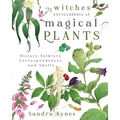 The Witches' Encyclopedia of Magical Plants: History, Folklore, Correspondences, and Spells
