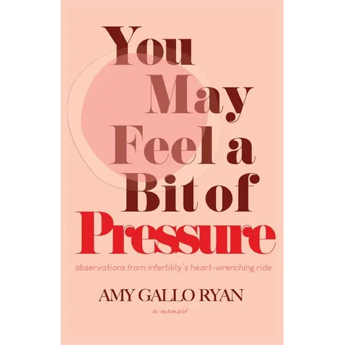 You May Feel A Bit of Pressure: Observations from Infertility's Heart-Wrenching Ride
