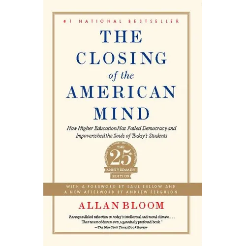 The Closing of the American Mind: How Higher Education Has Failed Democracy and Impoverished the Souls of Today's Students
