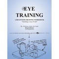 Eye Training: A Begginers Drawing Workbook "Teaching a Way of Life"