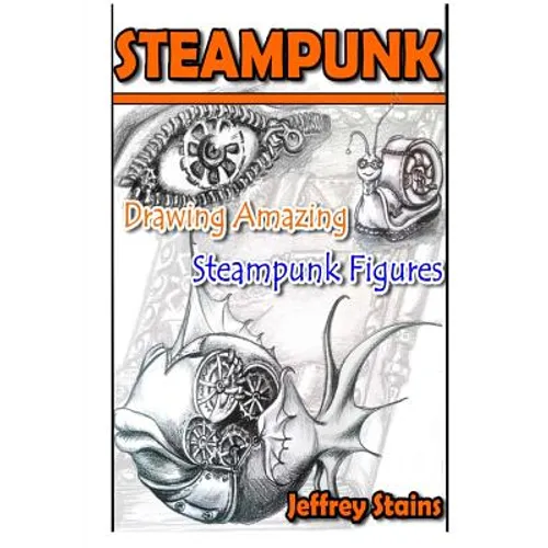 Steampunk: Drawing Amazing Steampunk Figures!