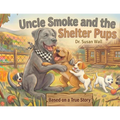 Uncle Smoke and the Shelter Pups: Based on a True Story