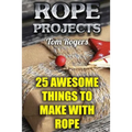 Rope Projects: 25 Awesome Things to Make With Rope: (Rope Tying, Rope Tying Kit)