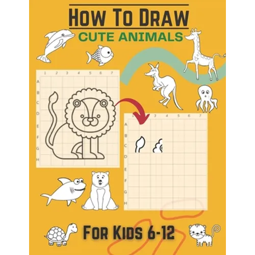 How To Draw Cute Animals For Kids 6-12: Activity Cum Drawing Book To Learn Drawing Using Copy Grid Method Practice Drawing With 25+ Character High Qua