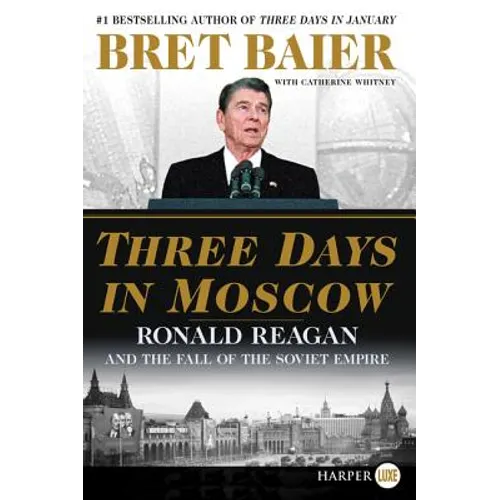 Three Days in Moscow: Ronald Reagan and the Fall of the Soviet Empire