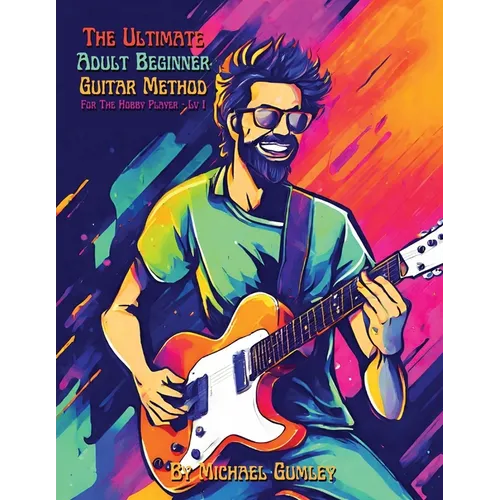 The Ultimate Adult Beginner Guitar Method Book For The Hobby Player: Level 1