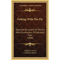 Fishing With The Fly: Sketches By Lovers Of The Art, With Illustrations Of Standard Flies (1886)