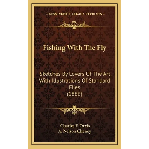 Fishing With The Fly: Sketches By Lovers Of The Art, With Illustrations Of Standard Flies (1886)