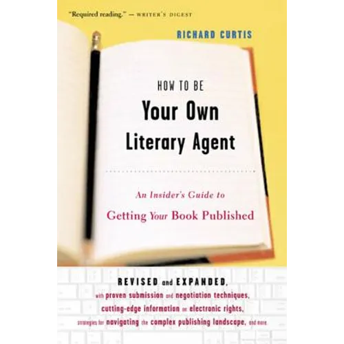 How to Be Your Own Literary Agent: An Insider's Guide to Getting Your Book Published