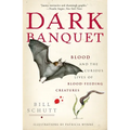 Dark Banquet: Blood and the Curious Lives of Blood-Feeding Creatures