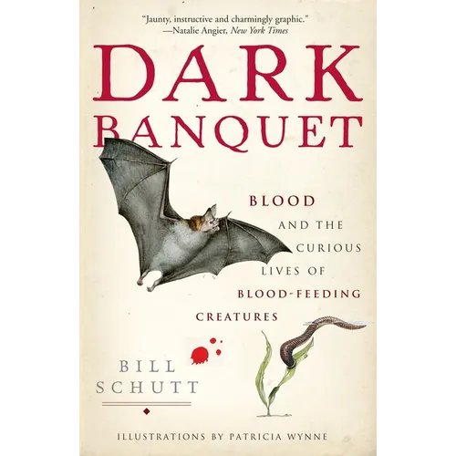 Dark Banquet: Blood and the Curious Lives of Blood-Feeding Creatures