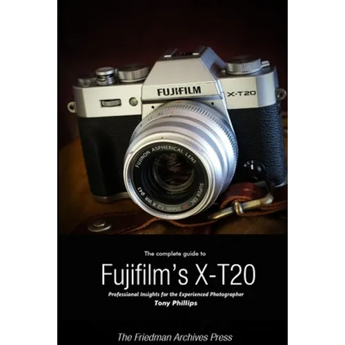 The Complete Guide to Fujifilm's X-T20 (B&W Edition)