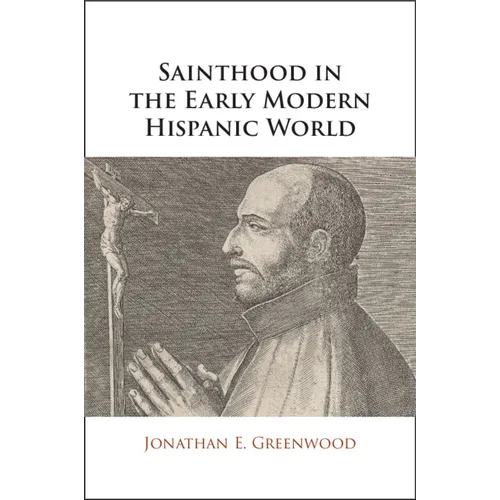 Sainthood in the Early Modern Hispanic World