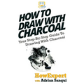 How To Draw With Charcoal: Your Step-By-Step Guide To Drawing With Charcoal