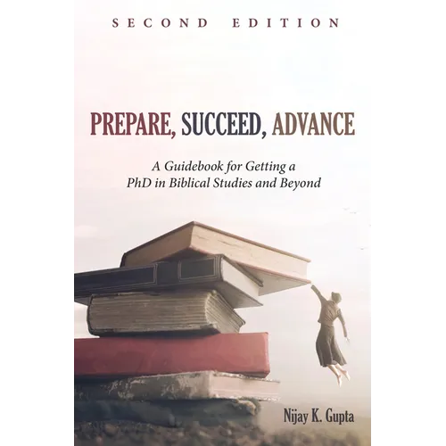 Prepare, Succeed, Advance, Second Edition: A Guidebook for Getting a PhD in Biblical Studies and Beyond