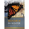 A Monarch in Winter: Biography of a Butterfly