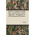 Jiu Jitsu - A Superior Leverage Force - Muscle Science Tricks of Jiu-Jitsu - The Japanese Art of Wrestling and Self-Defense