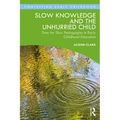 Slow Knowledge and the Unhurried Child: Time for Slow Pedagogies in Early Childhood Education