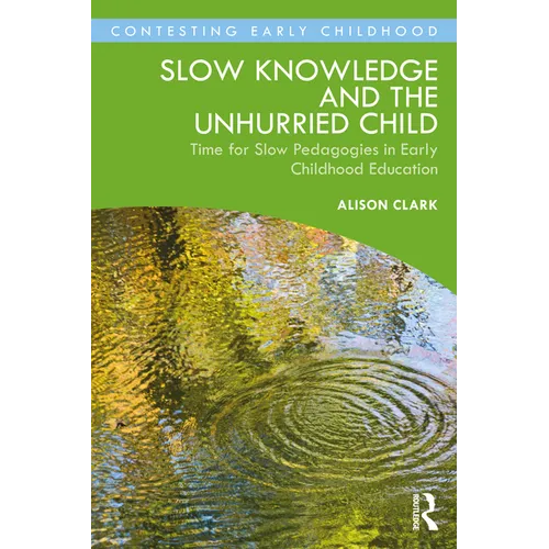 Slow Knowledge and the Unhurried Child: Time for Slow Pedagogies in Early Childhood Education