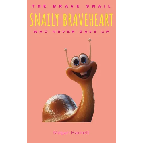 Snaily Braveheart The Brave Snail Who Never Gave Up