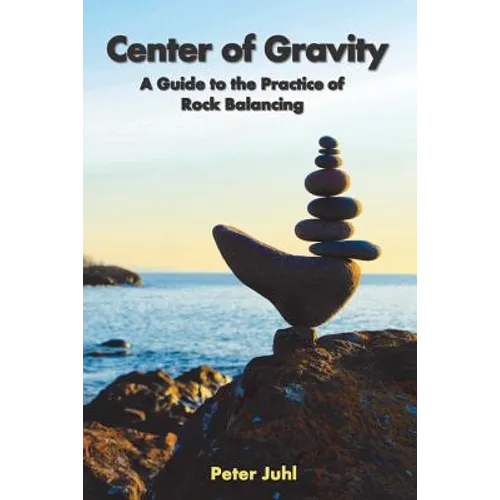 Center of Gravity: A Guide to the Practice of Rock Balancing