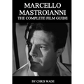 Marcello Mastroianni: The Complete Film Guide