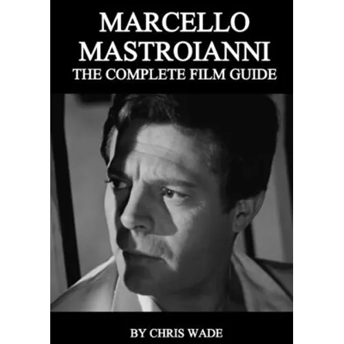 Marcello Mastroianni: The Complete Film Guide
