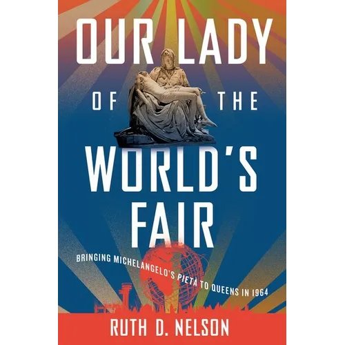 Our Lady of the World's Fair: Bringing Michelangelo's Pietà to Queens in 1964