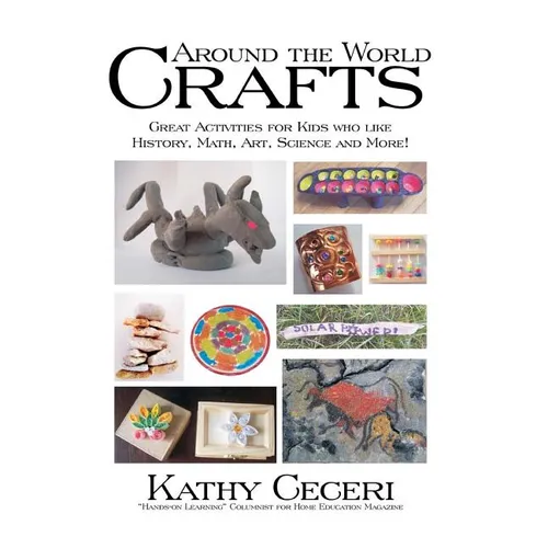 Around The World Crafts: Great Activities For Kids Who Like History, Math, Art, Science And More!