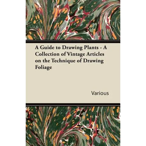 A Guide to Drawing Plants - A Collection of Vintage Articles on the Technique of Drawing Foliage