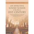 An Effective Sunday School in the Midst of 21St Century: Sunday School Is Perhaps the Best-Structured Agency in the Local Church for Effectively Carry