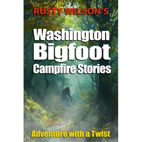 Rusty Wilson's Washington Bigfoot Campfire Stories
