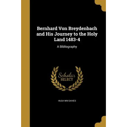 Bernhard Von Breydenbach and His Journey to the Holy Land 1483-4: A Bibliography