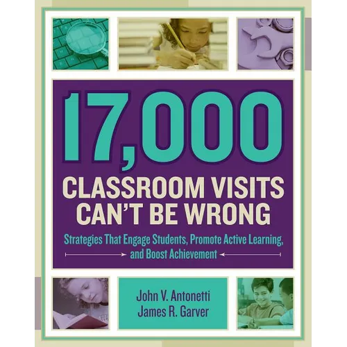 17,000 Classroom Visits Can't Be Wrong: Strategies That Engage Students, Promote Active Learning, and Boost Achievement